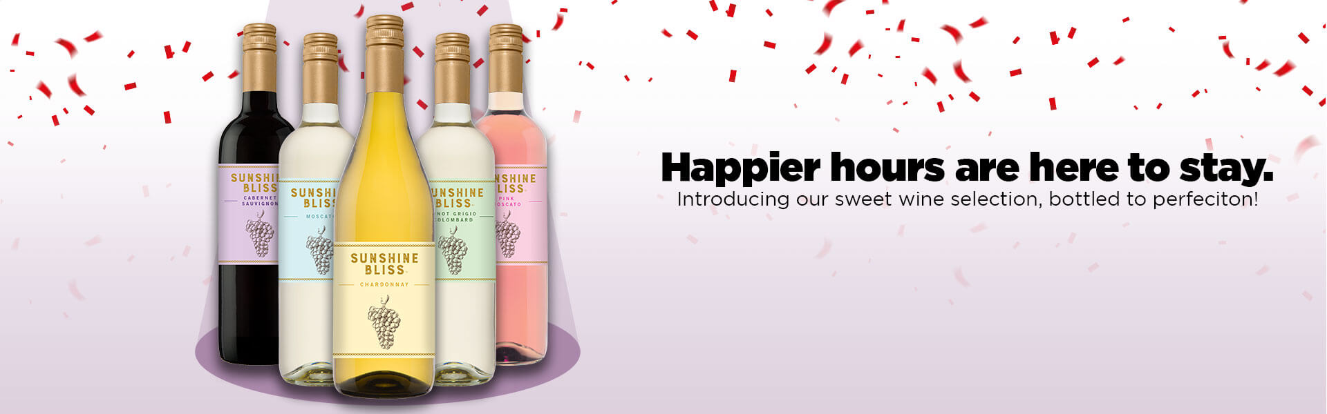 Happier hours are here to stay. Introducing our sweet wine selection, bottled to perfection!